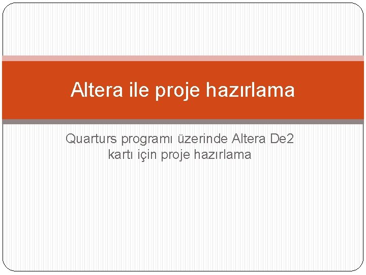 Altera ile proje hazırlama Quarturs programı üzerinde Altera De 2 kartı için proje hazırlama