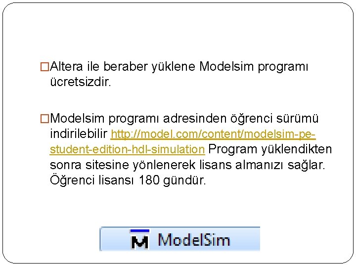 �Altera ile beraber yüklene Modelsim programı ücretsizdir. �Modelsim programı adresinden öğrenci sürümü indirilebilir http: