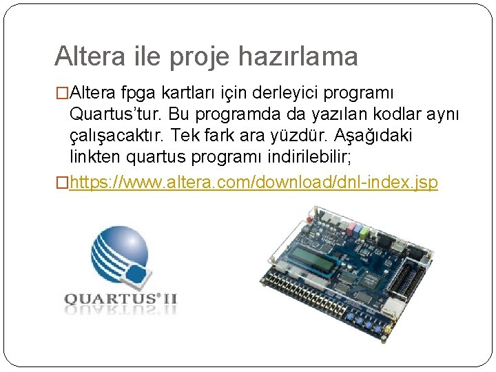 Altera ile proje hazırlama �Altera fpga kartları için derleyici programı Quartus’tur. Bu programda da