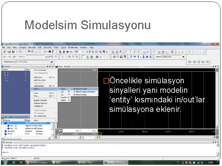 Modelsim Simulasyonu �Öncelikle simülasyon sinyalleri yani modelin ‘entity’ kısmındaki in/out’lar simülasyona eklenir. 