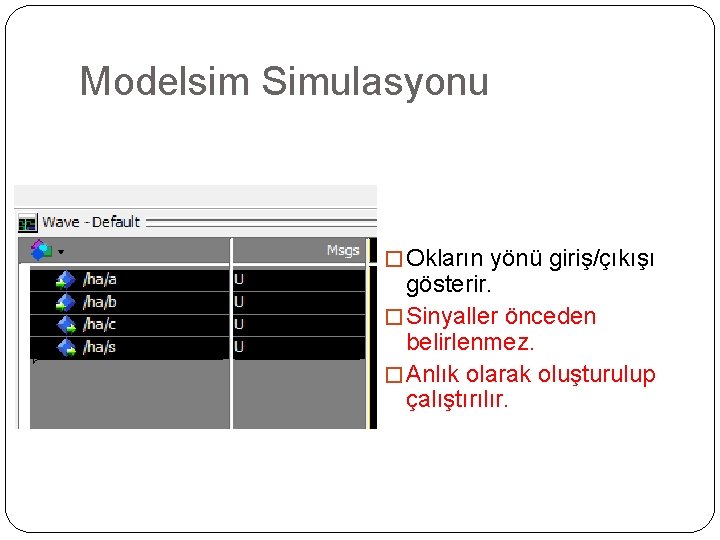 Modelsim Simulasyonu � Okların yönü giriş/çıkışı gösterir. � Sinyaller önceden belirlenmez. � Anlık olarak
