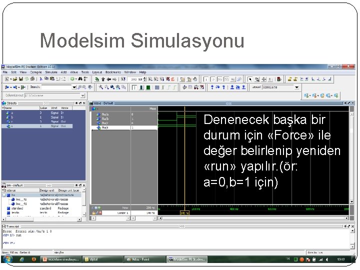 Modelsim Simulasyonu Denenecek başka bir durum için «Force» ile değer belirlenip yeniden «run» yapılır.