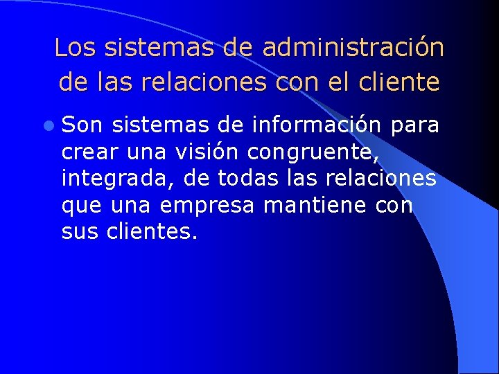 Los sistemas de administración de las relaciones con el cliente l Son sistemas de