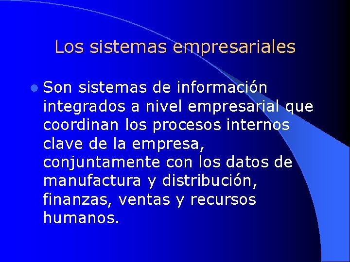 Los sistemas empresariales l Son sistemas de información integrados a nivel empresarial que coordinan