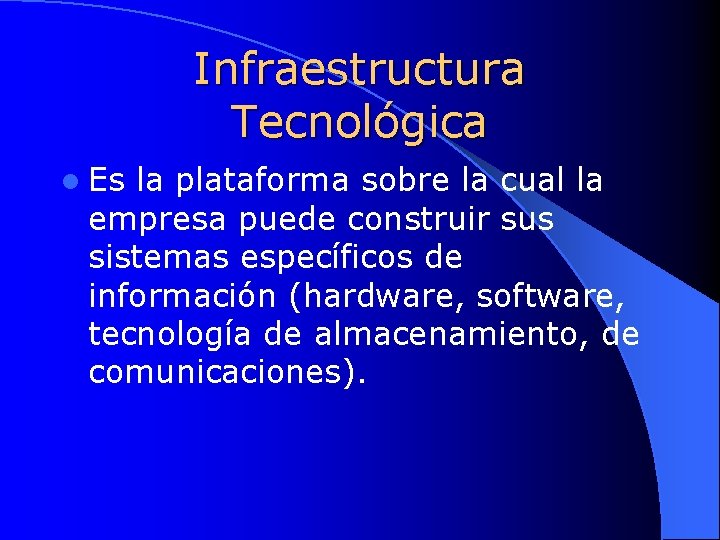 Infraestructura Tecnológica l Es la plataforma sobre la cual la empresa puede construir sus