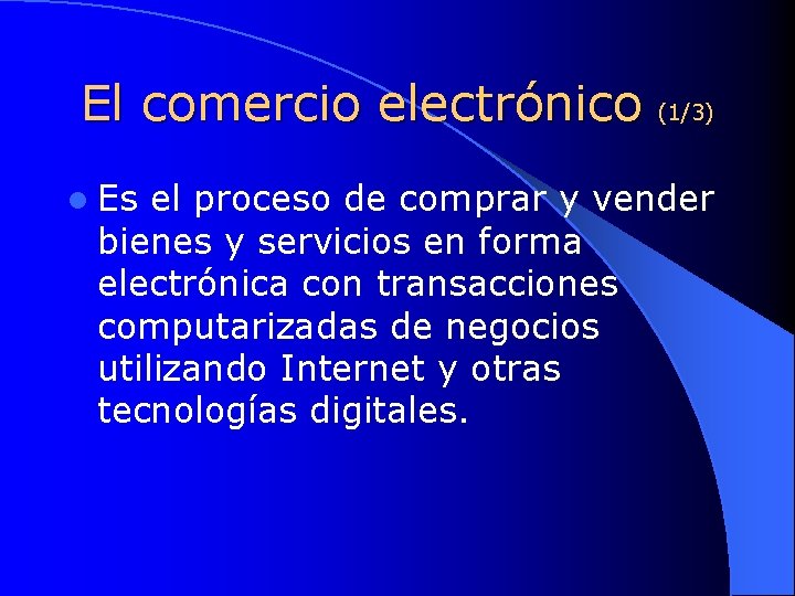 El comercio electrónico (1/3) l Es el proceso de comprar y vender bienes y