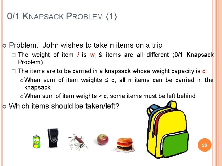 0/1 KNAPSACK PROBLEM (1) Problem: John wishes to take n items on a trip
