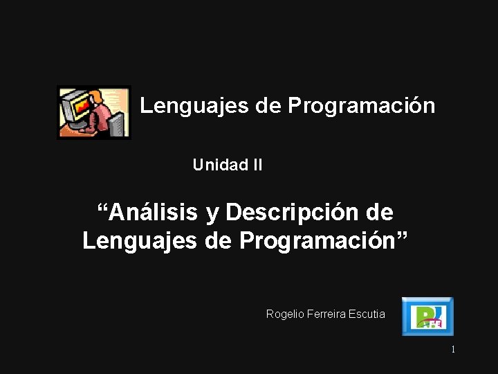 Lenguajes de Programación Unidad II “Análisis y Descripción de Lenguajes de Programación” Rogelio Ferreira