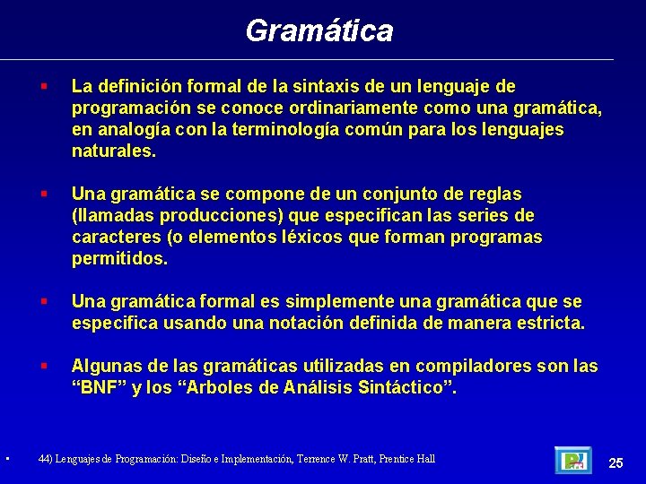 Gramática • La definición formal de la sintaxis de un lenguaje de programación se