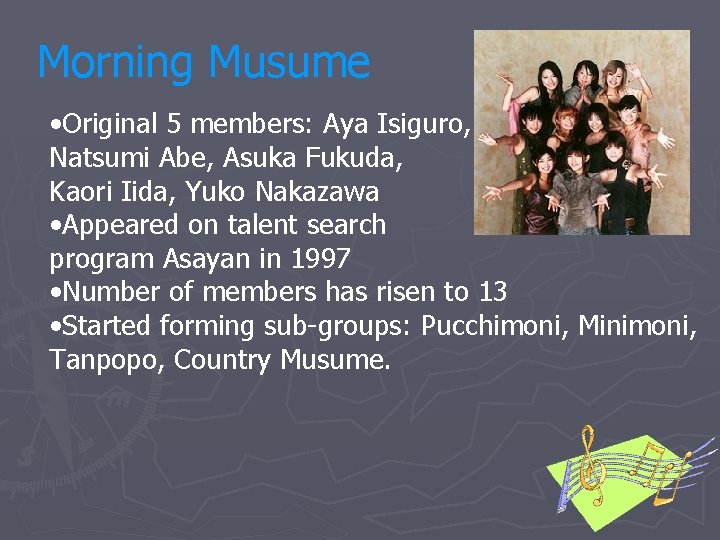 Morning Musume • Original 5 members: Aya Isiguro, Natsumi Abe, Asuka Fukuda, Kaori Iida,