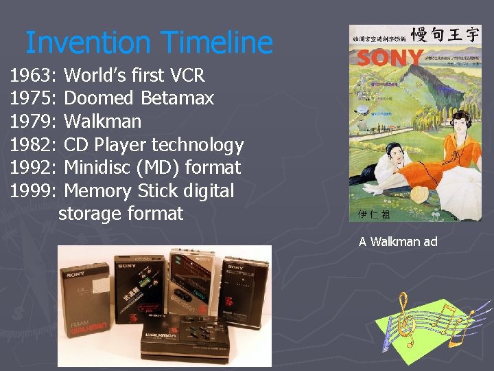 Invention Timeline 1963: 1975: 1979: 1982: 1999: World’s first VCR Doomed Betamax Walkman CD