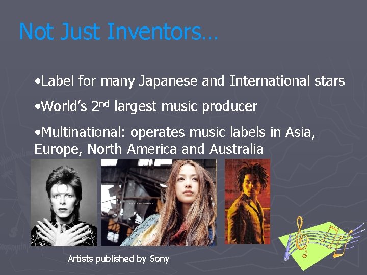 Not Just Inventors… • Label for many Japanese and International stars • World’s 2