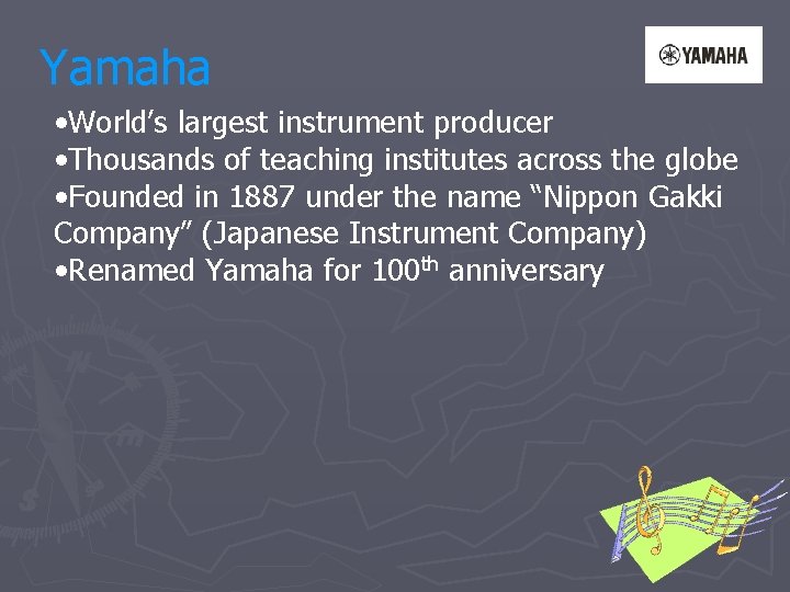 Yamaha • World’s largest instrument producer • Thousands of teaching institutes across the globe