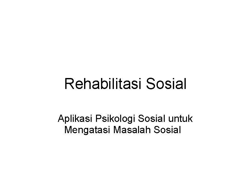 Rehabilitasi Sosial Aplikasi Psikologi Sosial untuk Mengatasi Masalah Sosial 