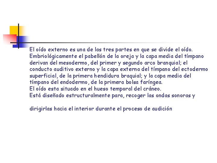 El oído externo es una de las tres partes en que se divide el El oído externo es una de las tres partes en que se divide el