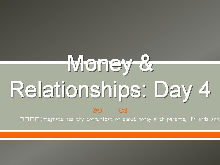 Money & Relationships: Day 4 ����Integrate healthy communication about money with parents, friends and