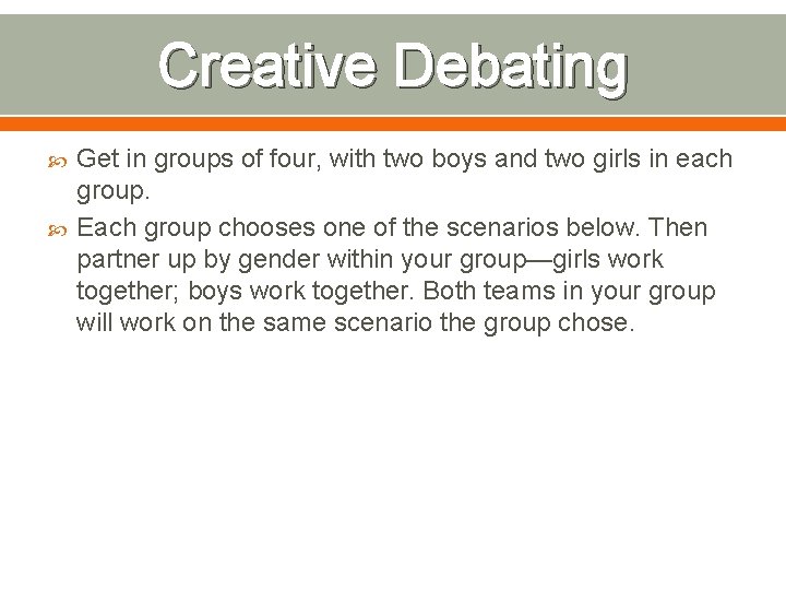 Creative Debating Get in groups of four, with two boys and two girls in