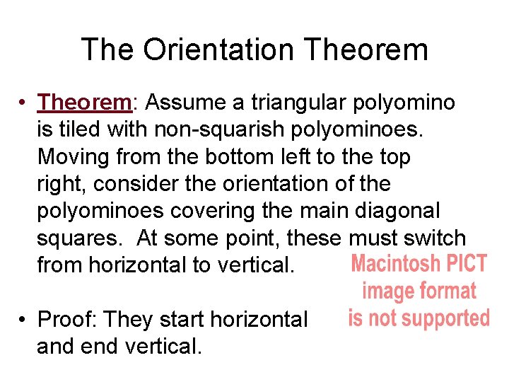 The Orientation Theorem • Theorem: Assume a triangular polyomino is tiled with non-squarish polyominoes. The Orientation Theorem • Theorem: Assume a triangular polyomino is tiled with non-squarish polyominoes.