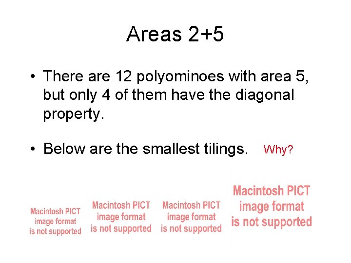 Areas 2+5 • There are 12 polyominoes with area 5, but only 4 of Areas 2+5 • There are 12 polyominoes with area 5, but only 4 of