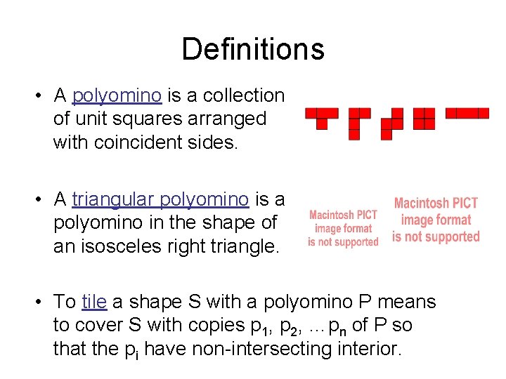 Definitions • A polyomino is a collection of unit squares arranged with coincident sides. Definitions • A polyomino is a collection of unit squares arranged with coincident sides.
