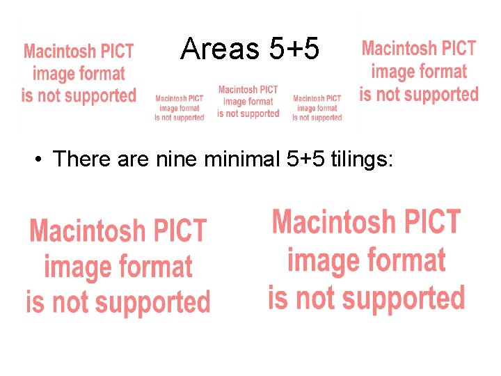 Areas 5+5 • There are nine minimal 5+5 tilings: Areas 5+5 • There are nine minimal 5+5 tilings: