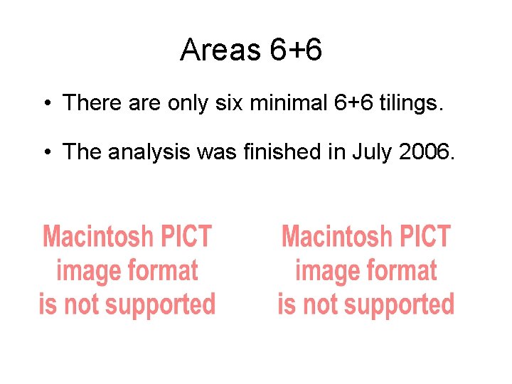 Areas 6+6 • There are only six minimal 6+6 tilings. • The analysis was Areas 6+6 • There are only six minimal 6+6 tilings. • The analysis was