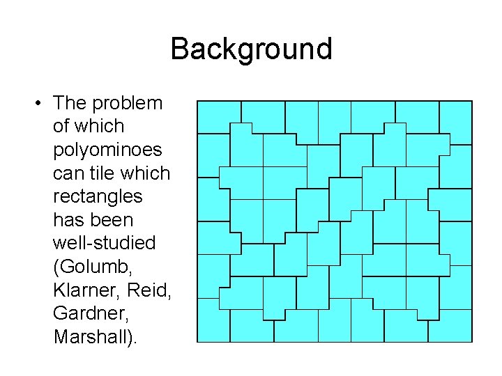 Background • The problem of which polyominoes can tile which rectangles has been well-studied Background • The problem of which polyominoes can tile which rectangles has been well-studied