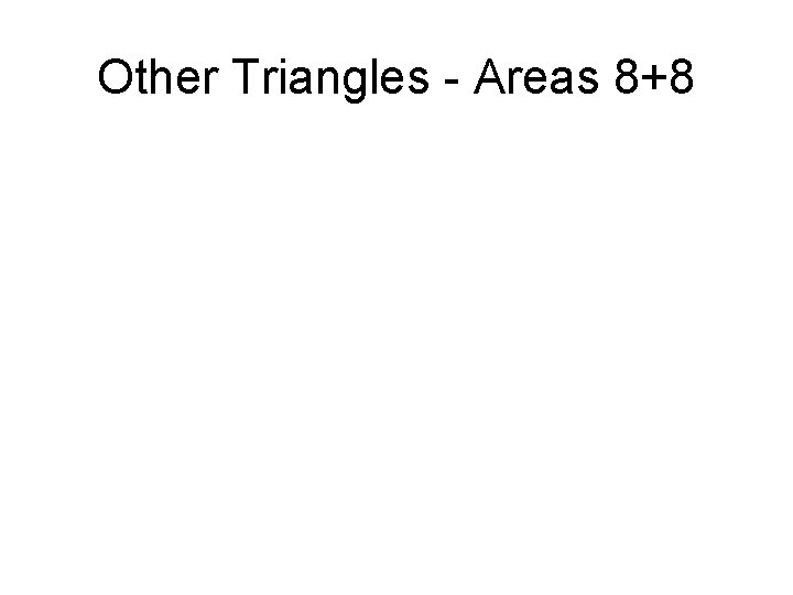 Other Triangles - Areas 8+8 Other Triangles - Areas 8+8