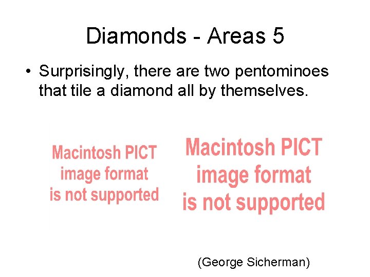 Diamonds - Areas 5 • Surprisingly, there are two pentominoes that tile a diamond Diamonds - Areas 5 • Surprisingly, there are two pentominoes that tile a diamond