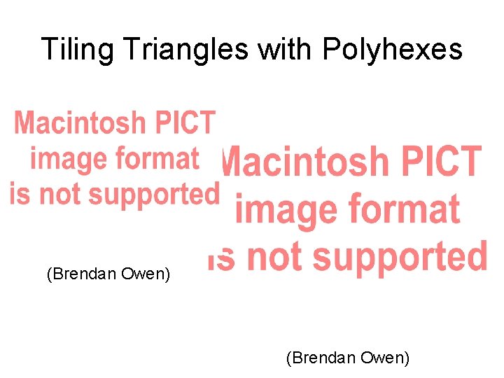 Tiling Triangles with Polyhexes (Brendan Owen) Tiling Triangles with Polyhexes (Brendan Owen)