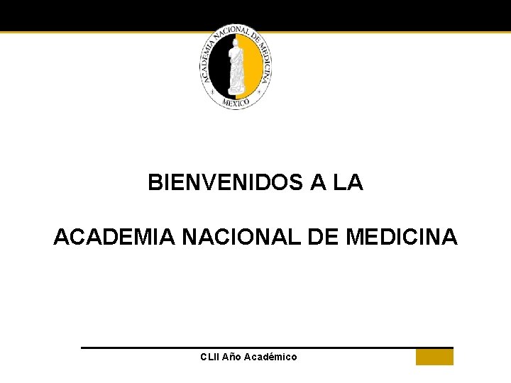 BIENVENIDOS A LA ACADEMIA NACIONAL DE MEDICINA CLII Año Académico 