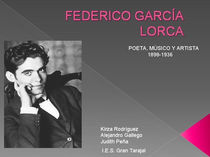 FEDERICO GARCÍA LORCA POETA, MÚSICO Y ARTISTA 1898 -1936 Kirza Rodríguez Alejandro Gallego Judith