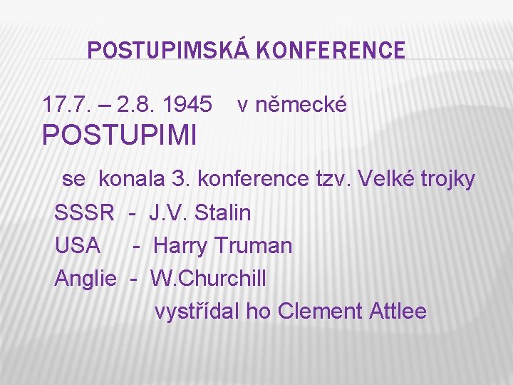 POSTUPIMSKÁ KONFERENCE 17. 7. – 2. 8. 1945 v německé POSTUPIMI se konala 3.