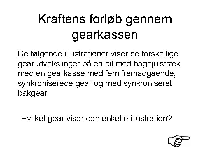 Kraftens forløb gennem gearkassen De følgende illustrationer viser de forskellige gearudvekslinger på en bil