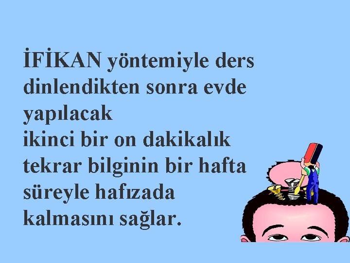 İFİKAN yöntemiyle ders dinlendikten sonra evde yapılacak ikinci bir on dakikalık tekrar bilginin bir