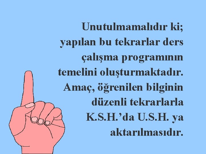 Unutulmamalıdır ki; yapılan bu tekrarlar ders çalışma programının temelini oluşturmaktadır. Amaç, öğrenilen bilginin düzenli