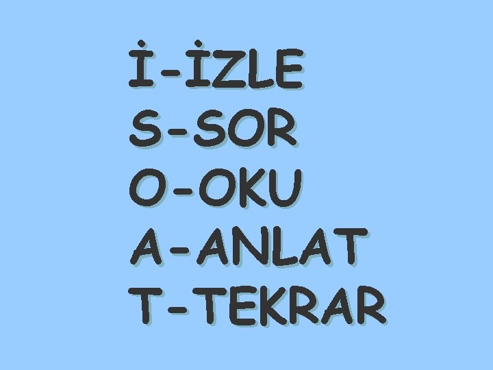 İ-İZLE S-SOR O-OKU A-ANLAT T-TEKRAR 