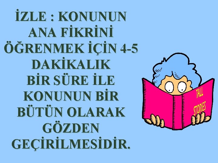 İZLE : KONUNUN ANA FİKRİNİ ÖĞRENMEK İÇİN 4 -5 DAKİKALIK BİR SÜRE İLE KONUNUN