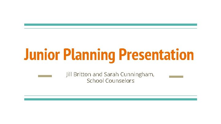 Junior Planning Presentation Jill Britton and Sarah Cunningham, School Counselors 
