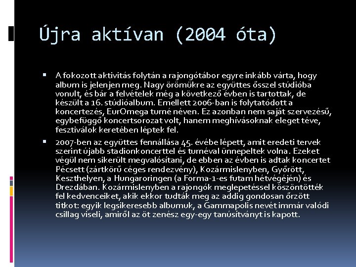 Újra aktívan (2004 óta) A fokozott aktivitás folytán a rajongótábor egyre inkább várta, hogy