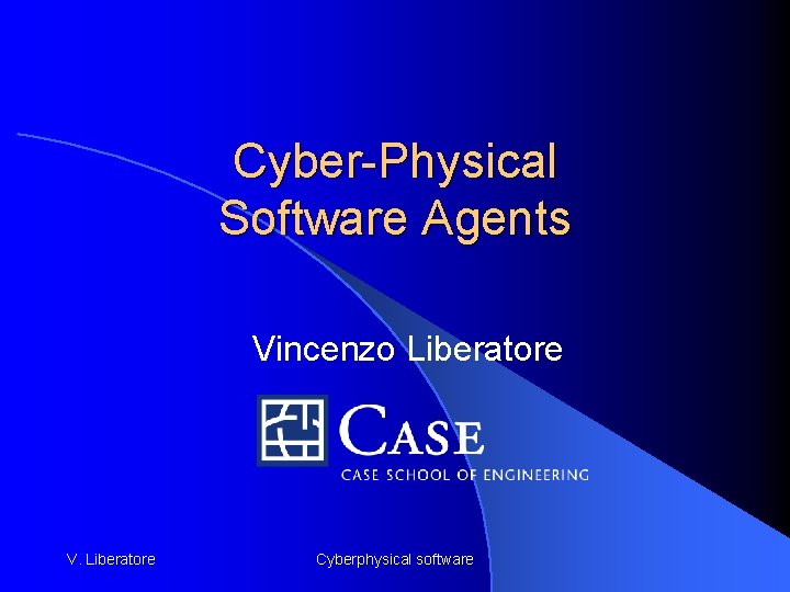 Cyber-Physical Software Agents Vincenzo Liberatore V. Liberatore Cyberphysical software 