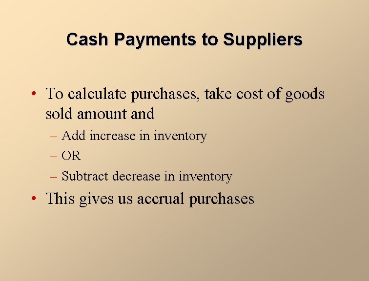 Cash Payments to Suppliers • To calculate purchases, take cost of goods sold amount