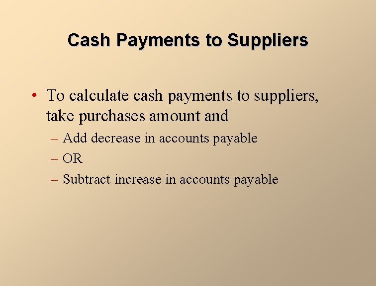 Cash Payments to Suppliers • To calculate cash payments to suppliers, take purchases amount
