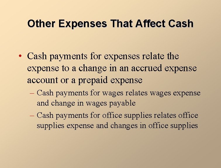 Other Expenses That Affect Cash • Cash payments for expenses relate the expense to