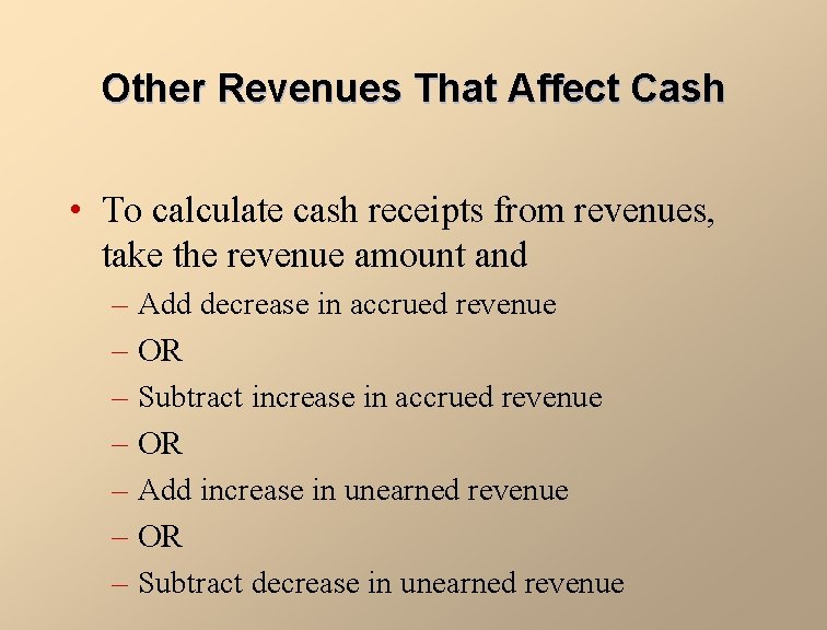 Other Revenues That Affect Cash • To calculate cash receipts from revenues, take the