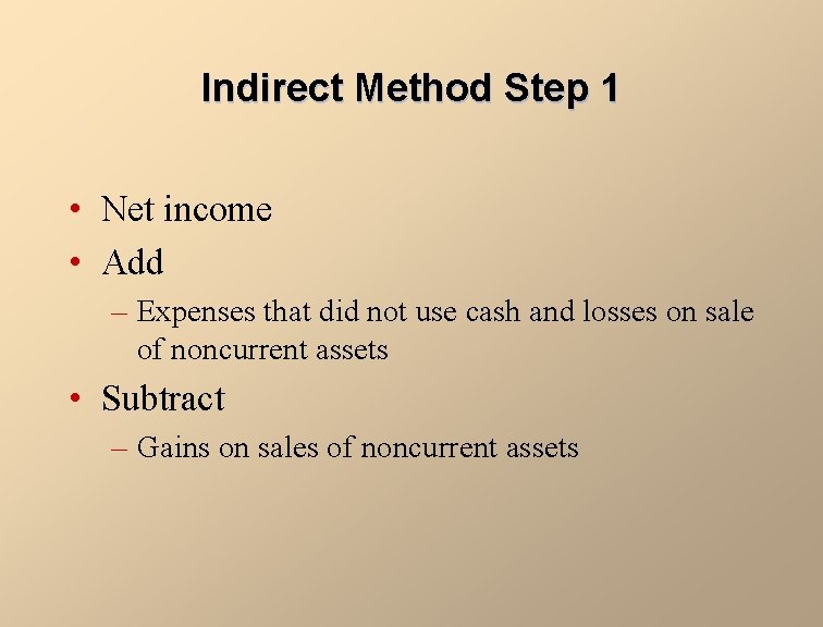 Indirect Method Step 1 • Net income • Add – Expenses that did not