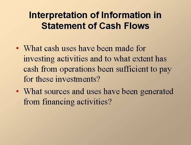 Interpretation of Information in Statement of Cash Flows • What cash uses have been