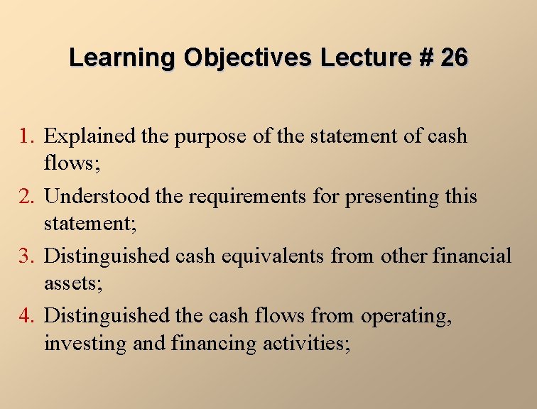 Learning Objectives Lecture # 26 1. Explained the purpose of the statement of cash
