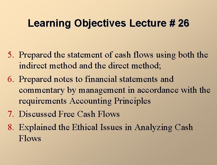 Learning Objectives Lecture # 26 5. Prepared the statement of cash flows using both