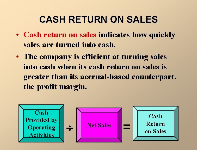 CASH RETURN ON SALES • Cash return on sales indicates how quickly sales are